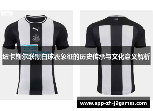 纽卡斯尔联黑白球衣象征的历史传承与文化意义解析