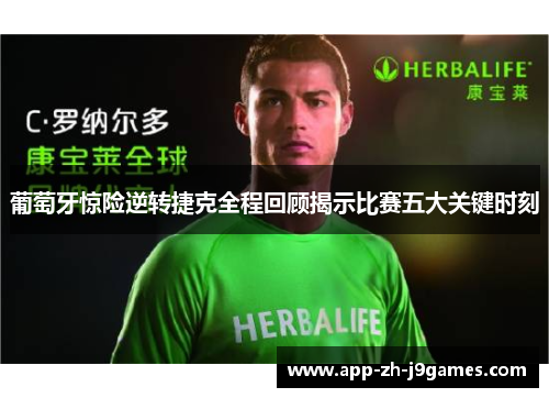 葡萄牙惊险逆转捷克全程回顾揭示比赛五大关键时刻