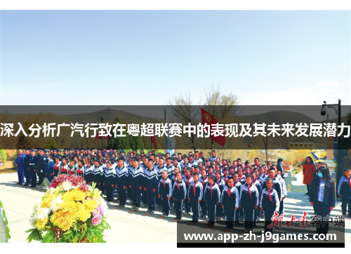 深入分析广汽行致在粤超联赛中的表现及其未来发展潜力 深入分析广汽行致在粤超联赛中的表现及其未来发展潜力