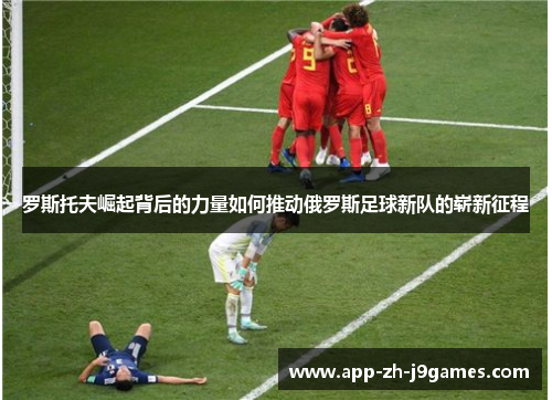 罗斯托夫崛起背后的力量如何推动俄罗斯足球新队的崭新征程 罗斯托夫崛起背后的力量如何推动俄罗斯足球新队的崭新征程