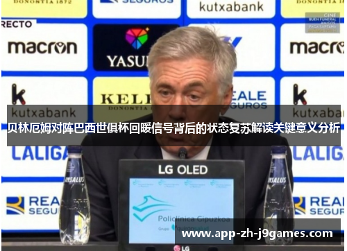 贝林厄姆对阵巴西世俱杯回暖信号背后的状态复苏解读关键意义分析 贝林厄姆对阵巴西世俱杯回暖信号背后的状态复苏解读关键意义分析